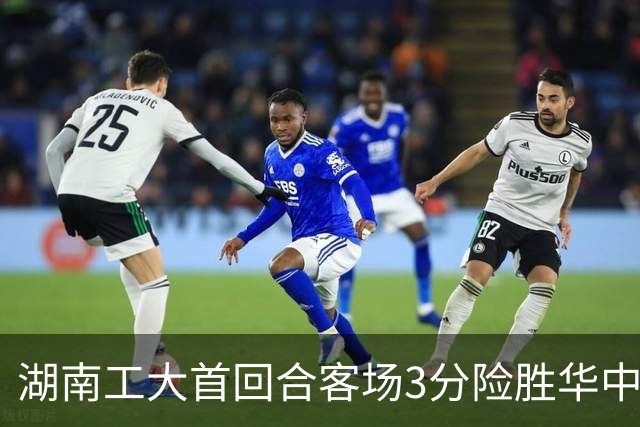 湖南工大首回合客场3分险胜华中科大 柳锐14+8+7 欧阳昊睿22+8